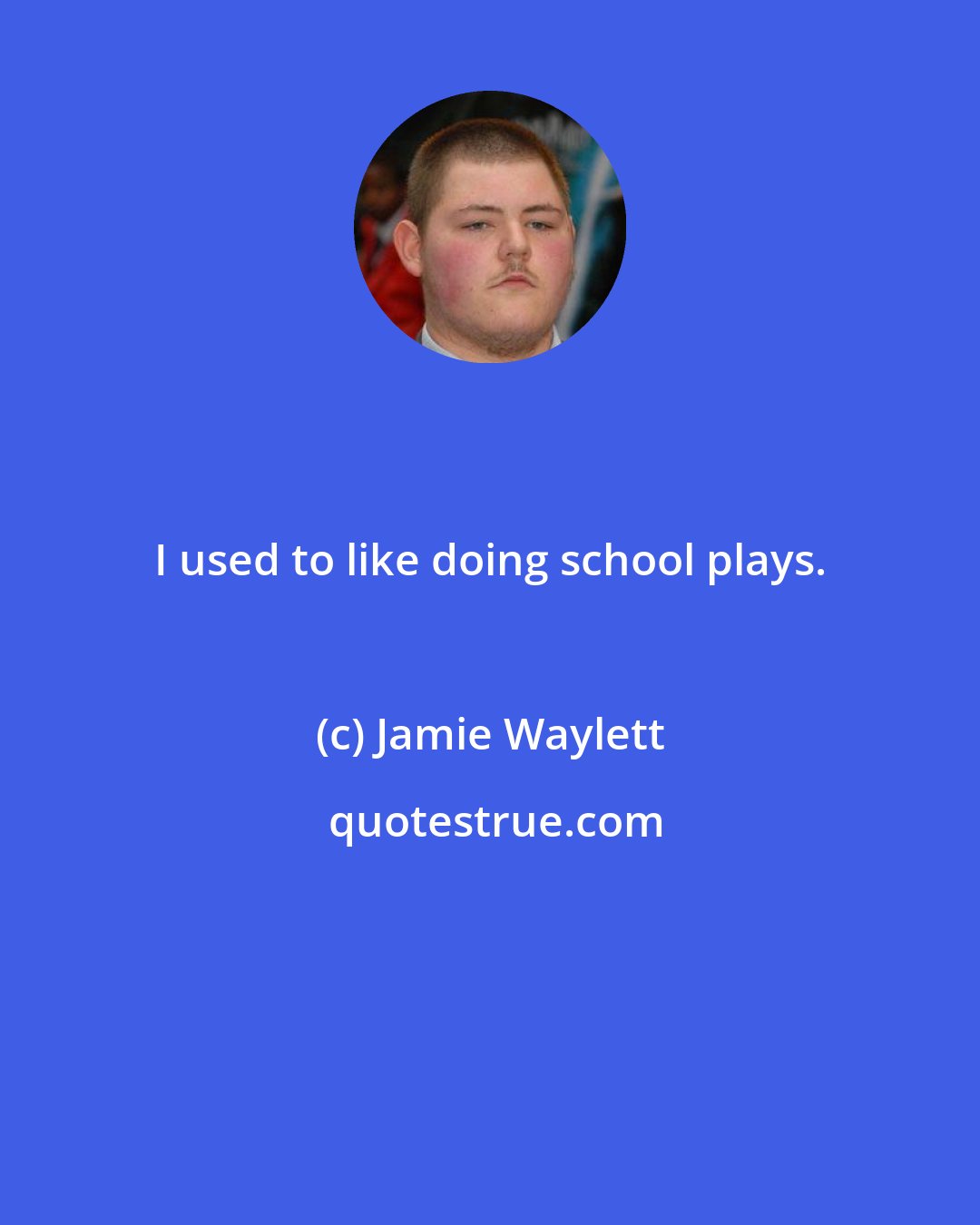 Jamie Waylett: I used to like doing school plays.