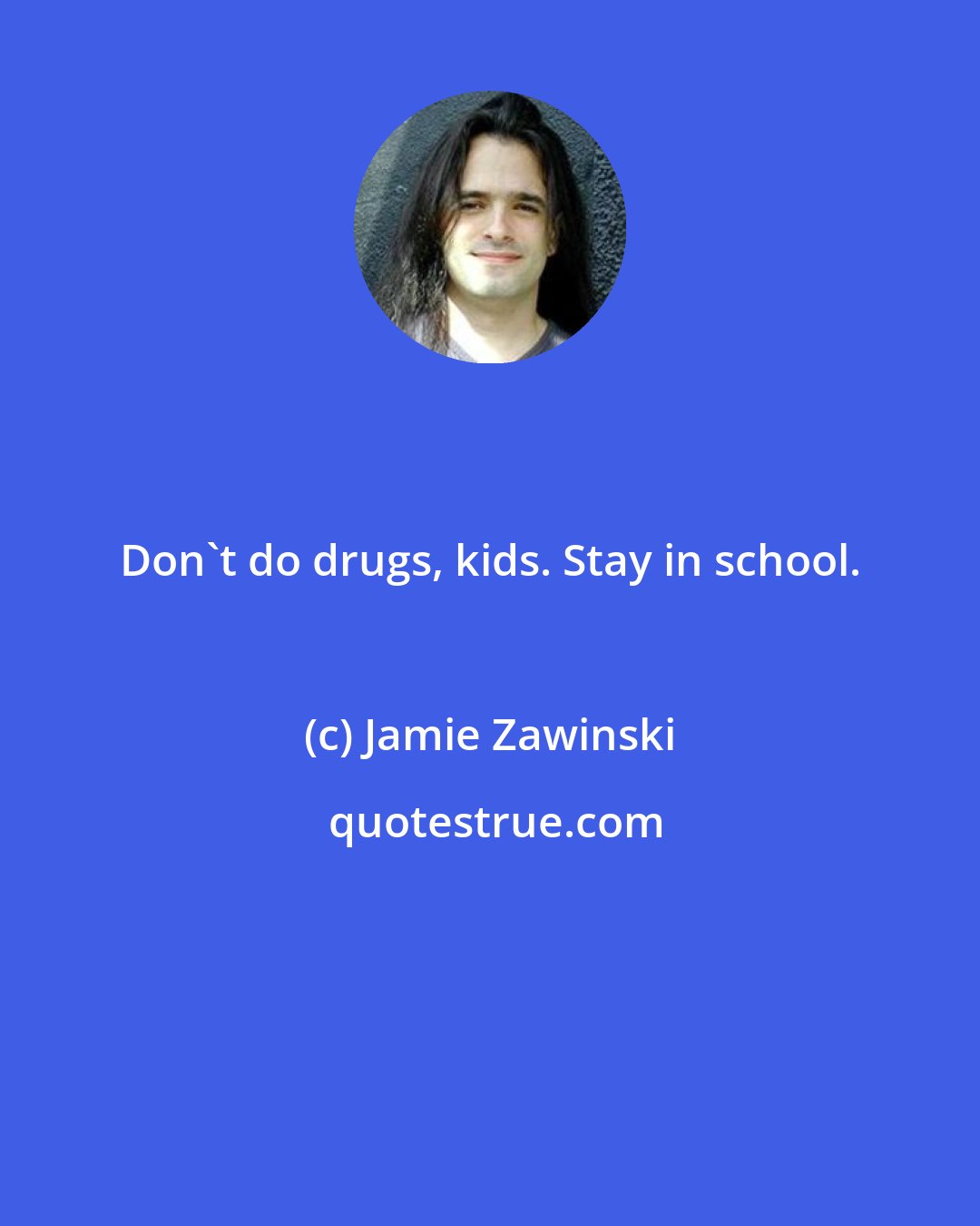 Jamie Zawinski: Don't do drugs, kids. Stay in school.