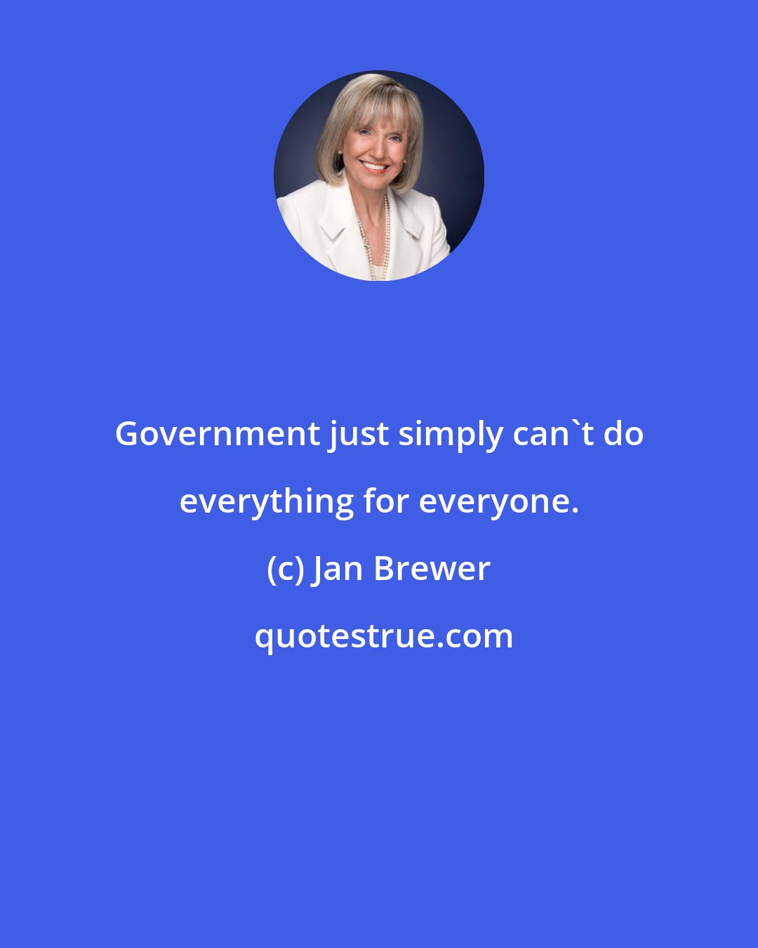 Jan Brewer: Government just simply can't do everything for everyone.