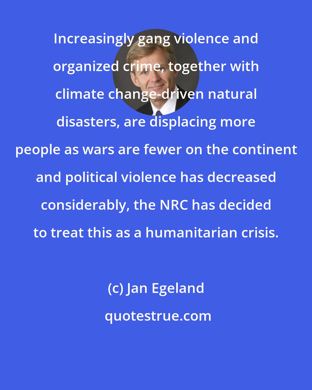 Jan Egeland: Increasingly gang violence and organized crime, together with climate change-driven natural disasters, are displacing more people as wars are fewer on the continent and political violence has decreased considerably, the NRC has decided to treat this as a humanitarian crisis.