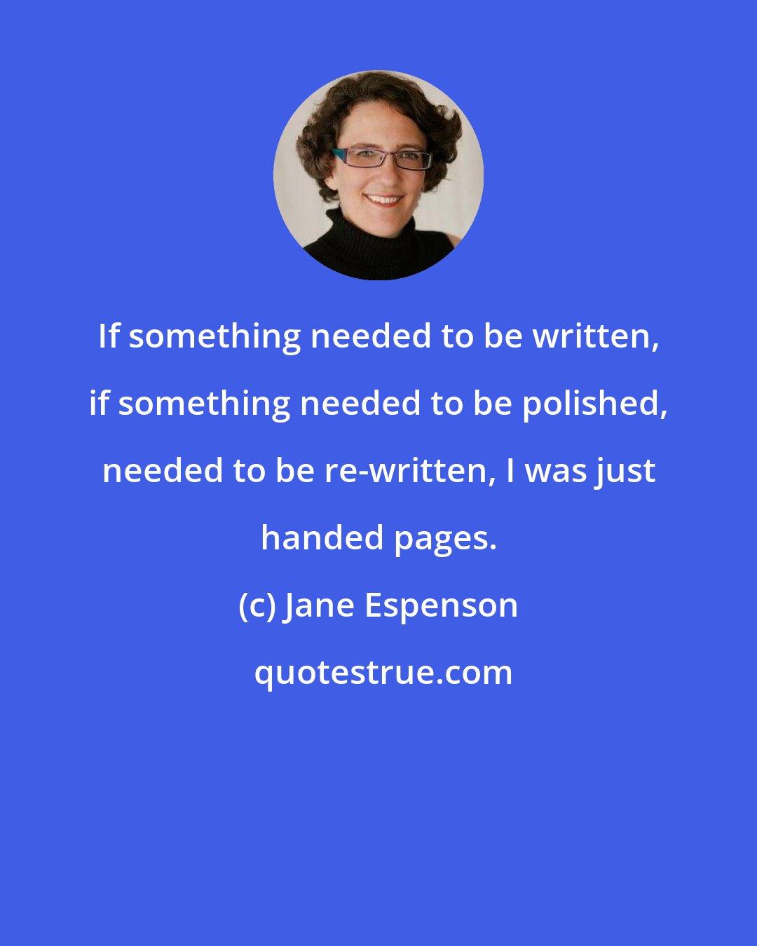 Jane Espenson: If something needed to be written, if something needed to be polished, needed to be re-written, I was just handed pages.
