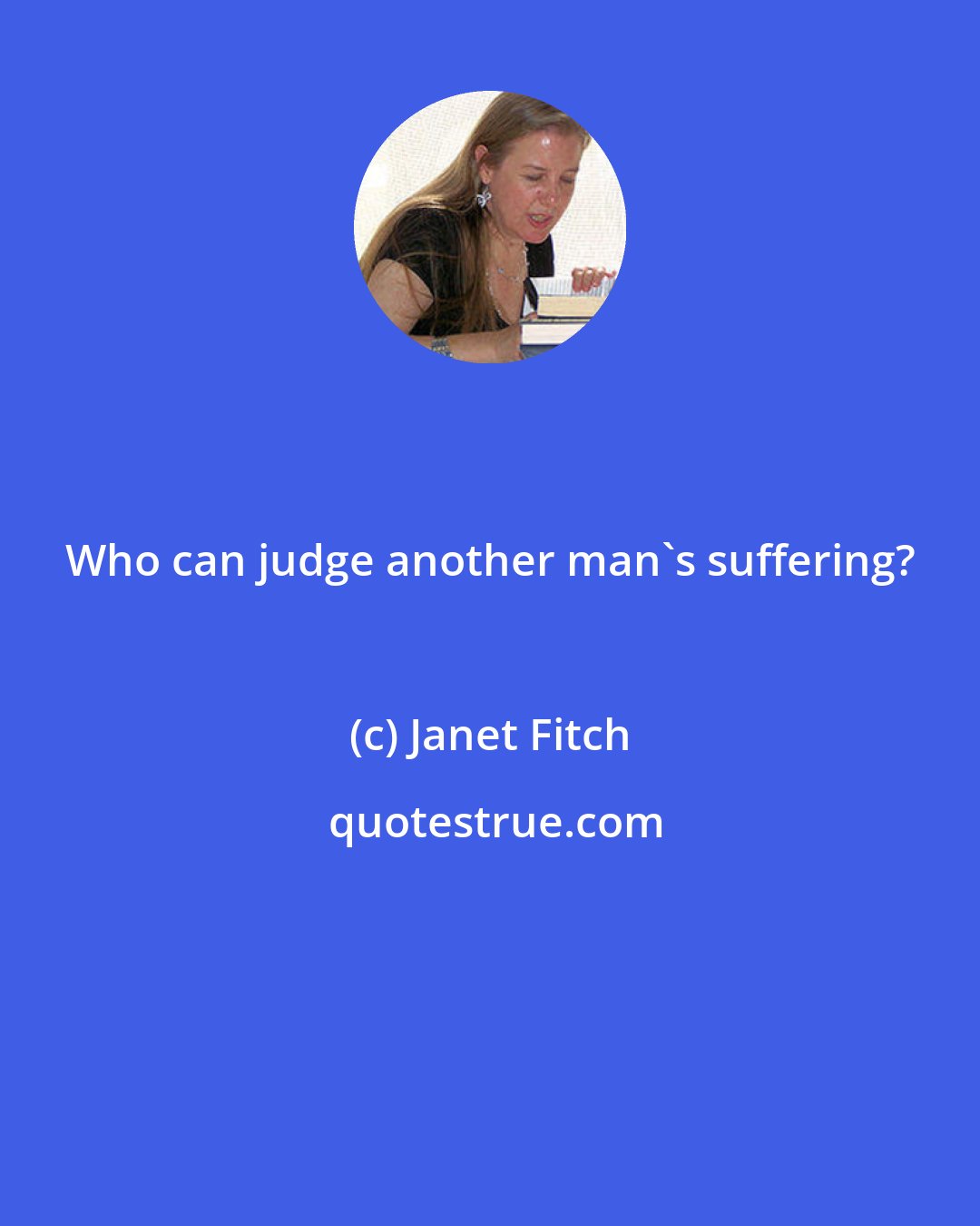 Janet Fitch: Who can judge another man's suffering?