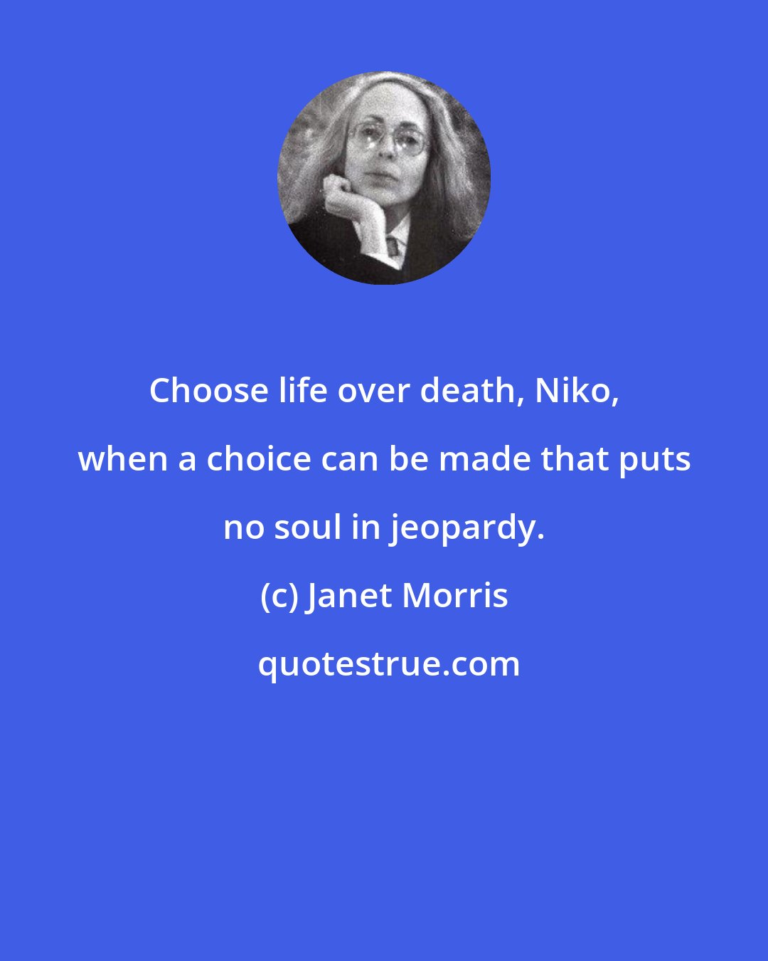 Janet Morris: Choose life over death, Niko, when a choice can be made that puts no soul in jeopardy.