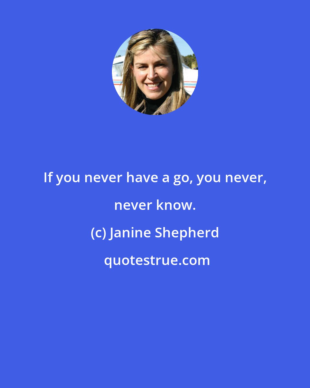 Janine Shepherd: If you never have a go, you never, never know.