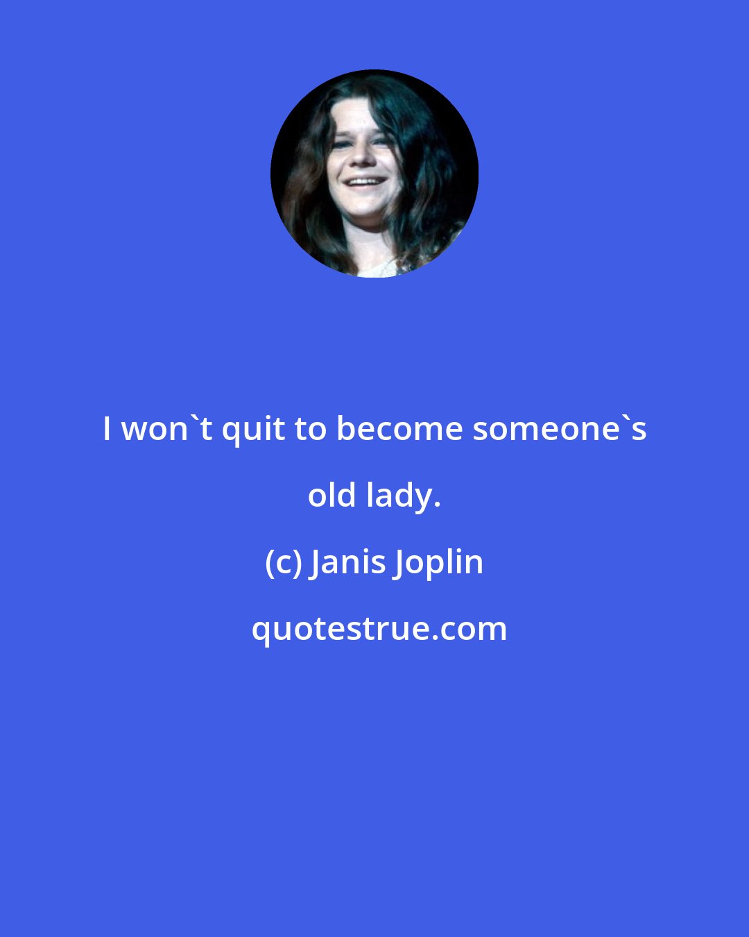 Janis Joplin: I won't quit to become someone's old lady.