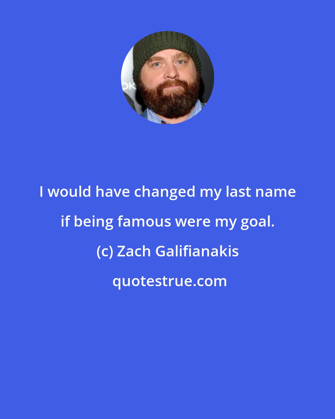 Zach Galifianakis: I would have changed my last name if being famous were my goal.