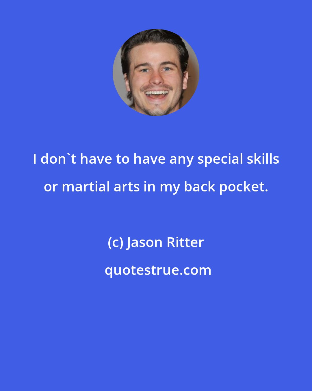 Jason Ritter: I don't have to have any special skills or martial arts in my back pocket.