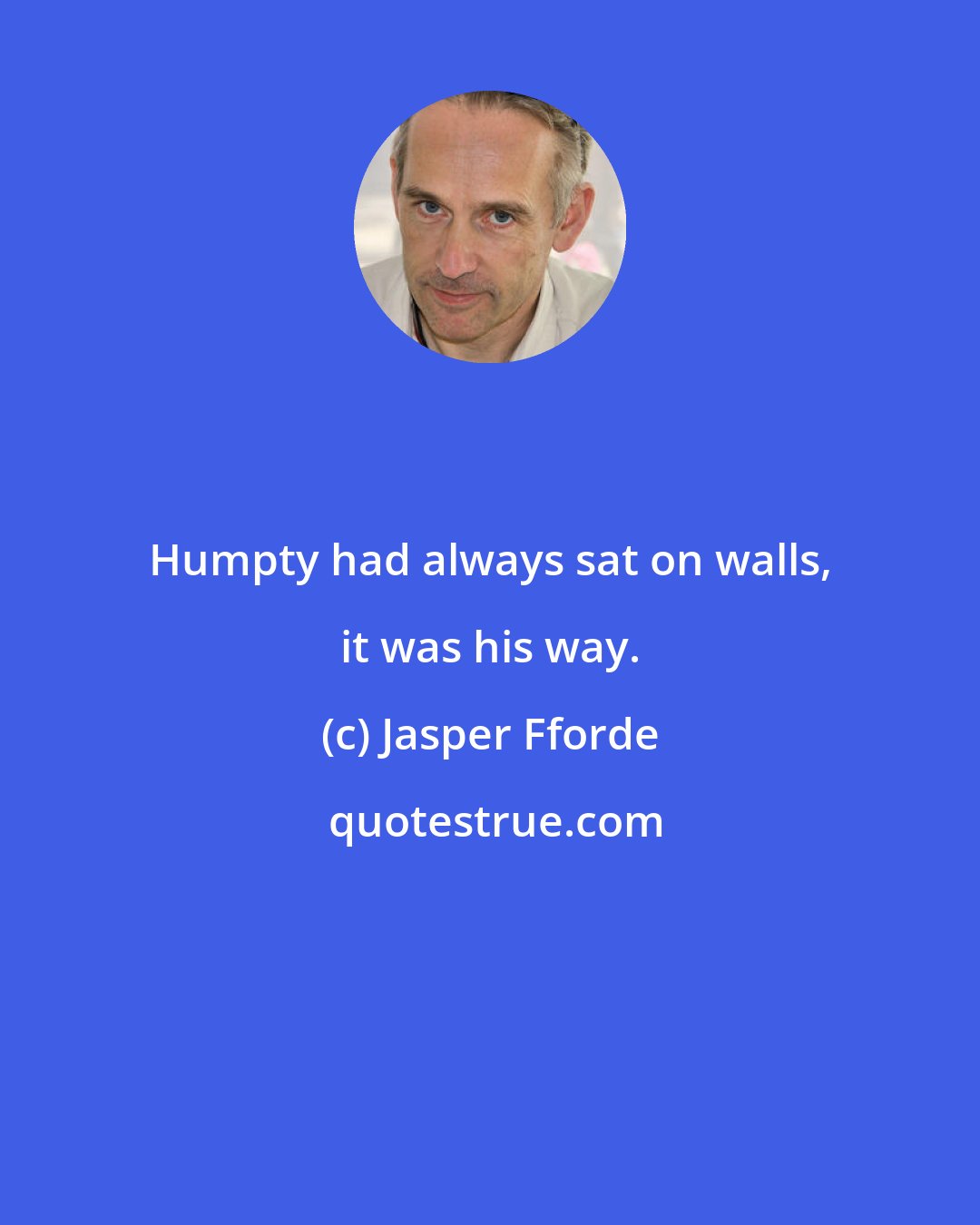 Jasper Fforde: Humpty had always sat on walls, it was his way.