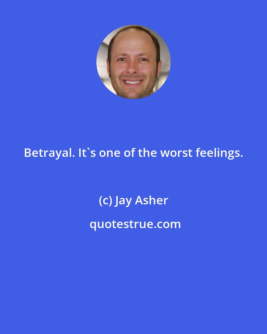 Jay Asher: Betrayal. It's one of the worst feelings.