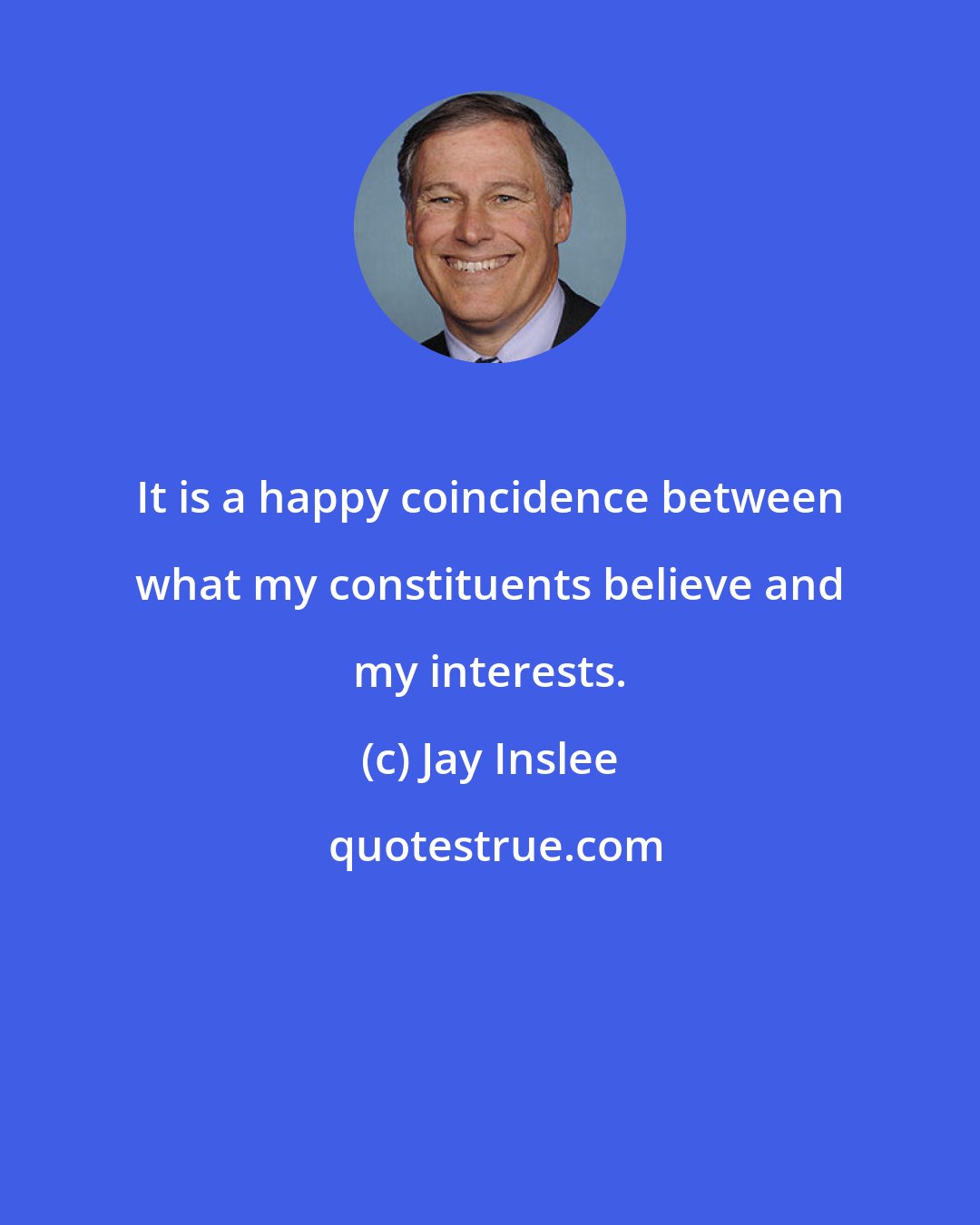 Jay Inslee: It is a happy coincidence between what my constituents believe and my interests.