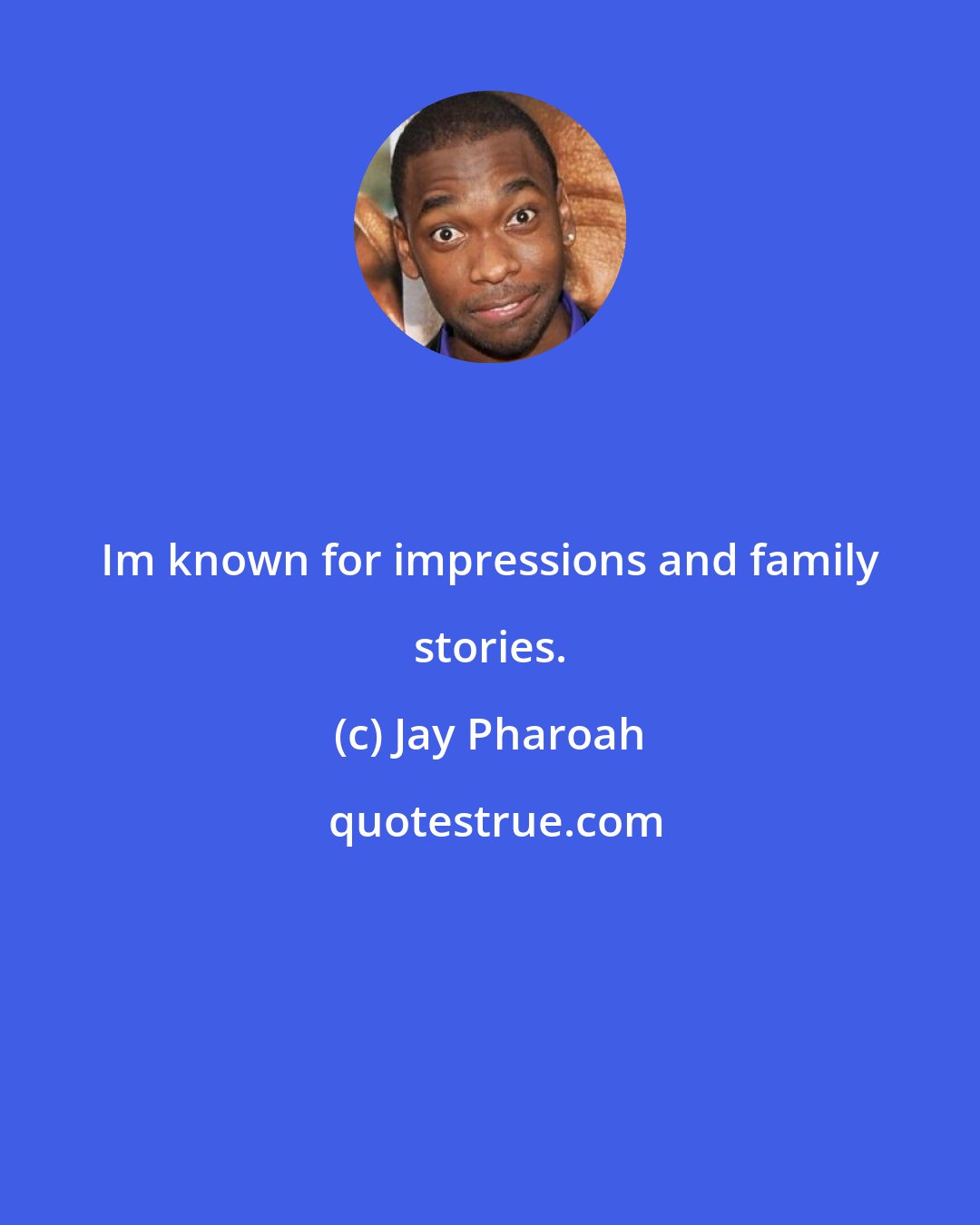 Jay Pharoah: Im known for impressions and family stories.