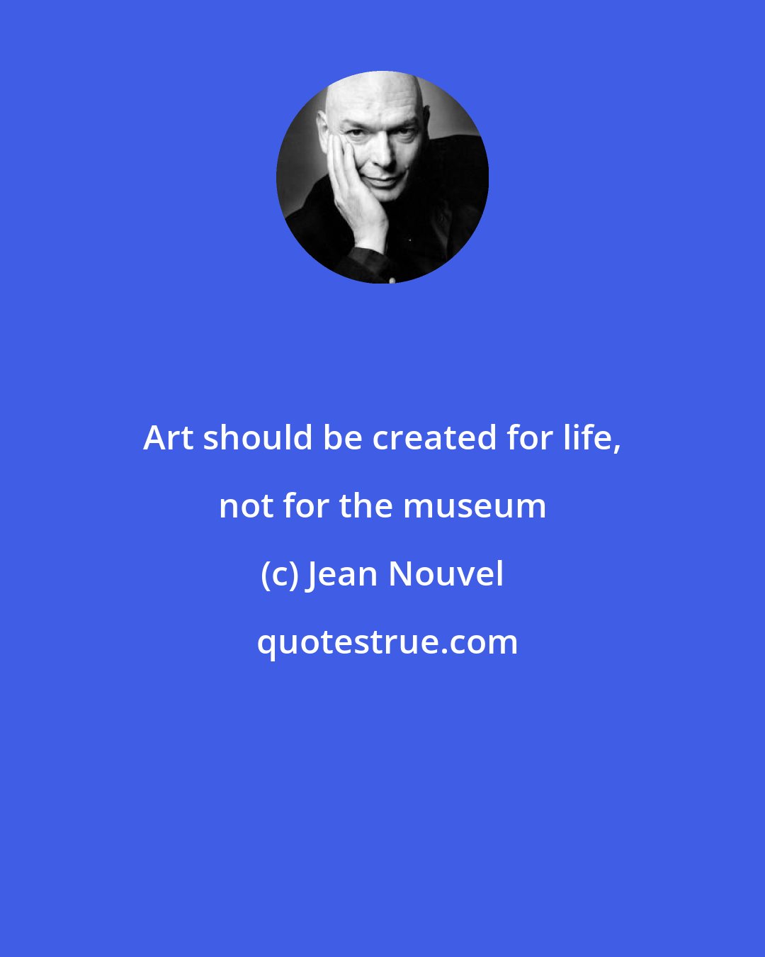 Jean Nouvel: Art should be created for life, not for the museum