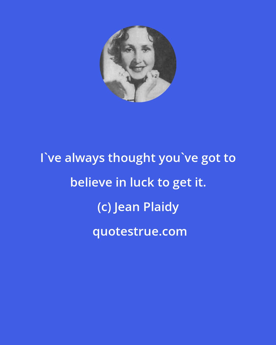 Jean Plaidy: I've always thought you've got to believe in luck to get it.