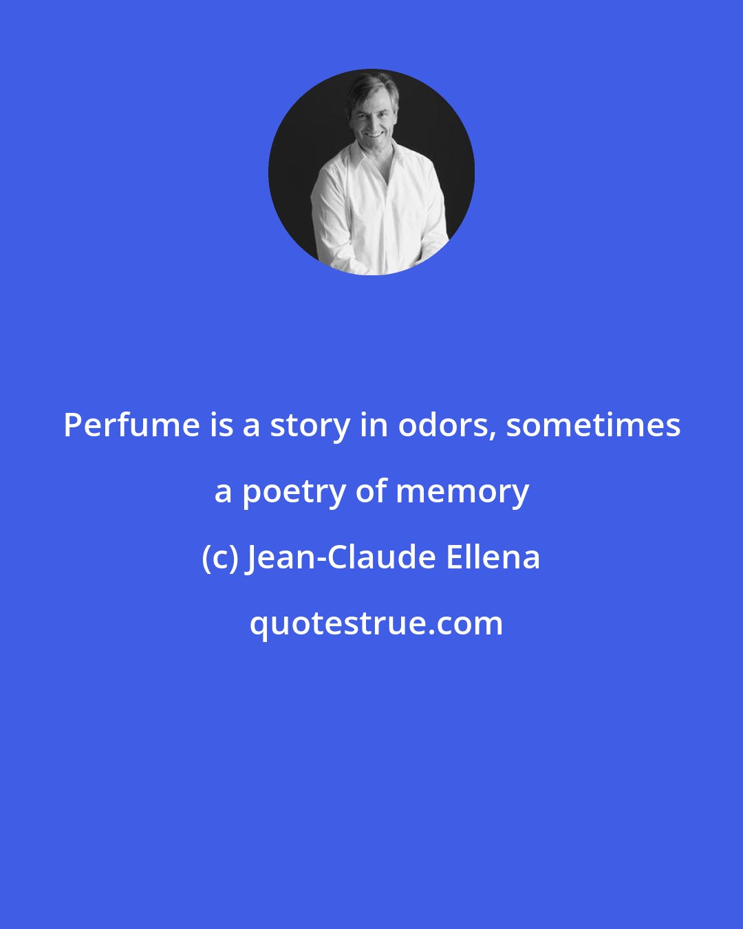 Jean-Claude Ellena: Perfume is a story in odors, sometimes a poetry of memory