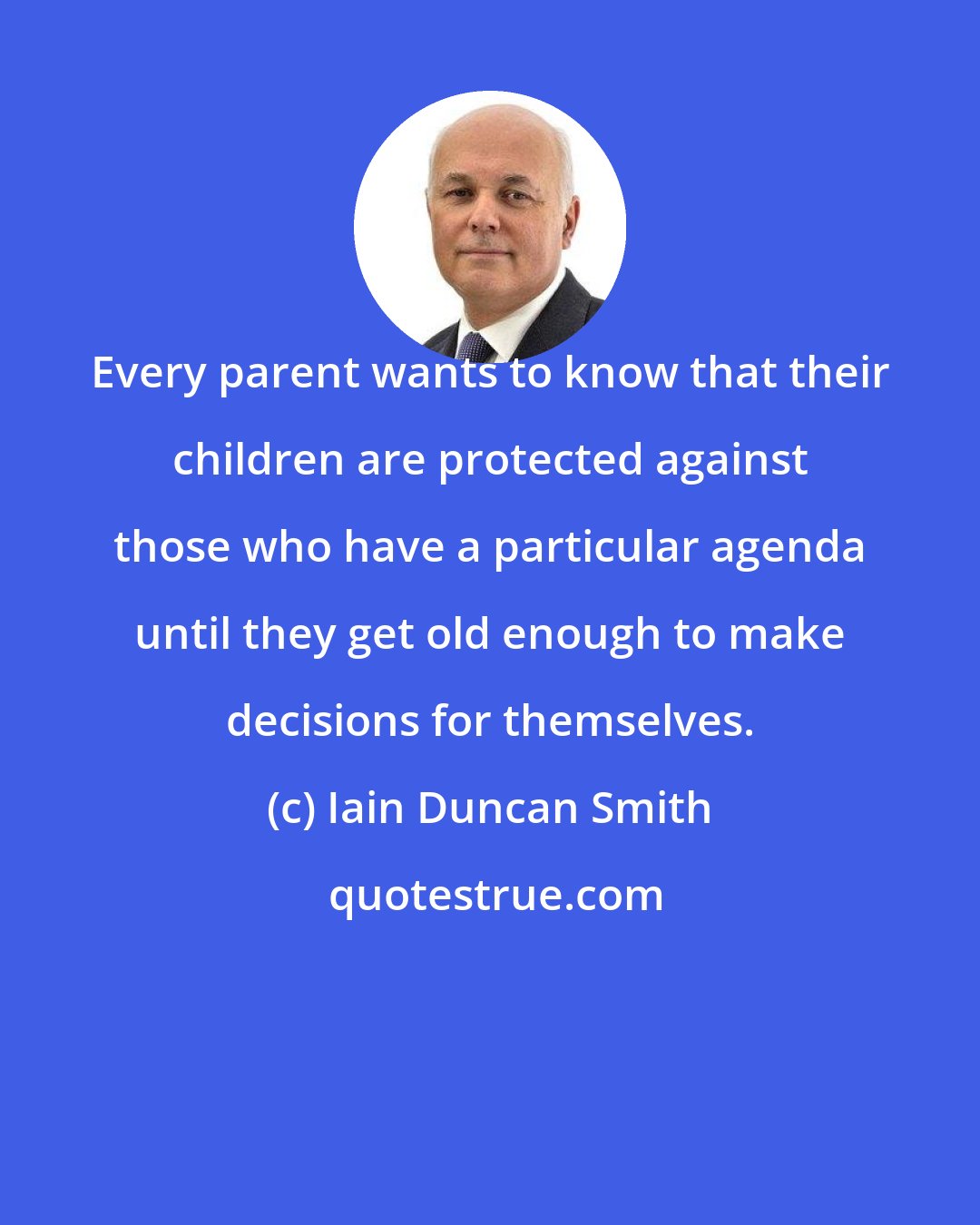 Iain Duncan Smith: Every parent wants to know that their children are protected against those who have a particular agenda until they get old enough to make decisions for themselves.