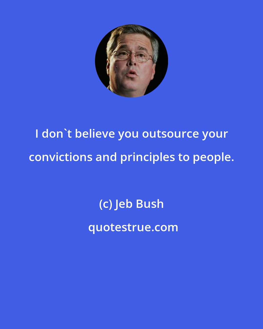 Jeb Bush: I don't believe you outsource your convictions and principles to people.
