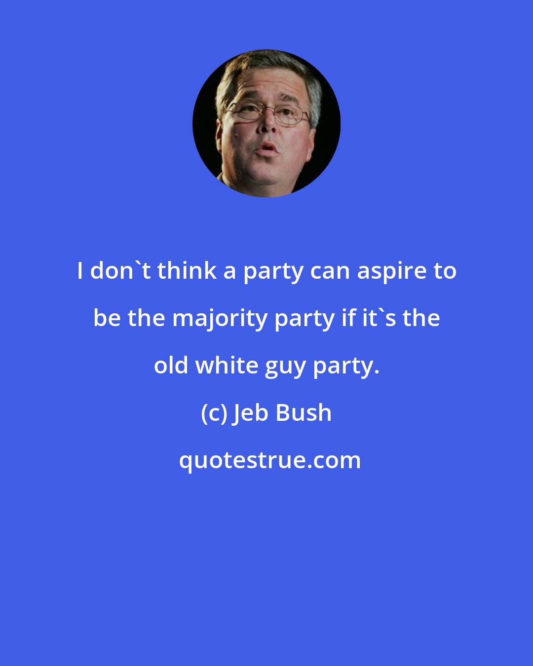 Jeb Bush: I don't think a party can aspire to be the majority party if it's the old white guy party.