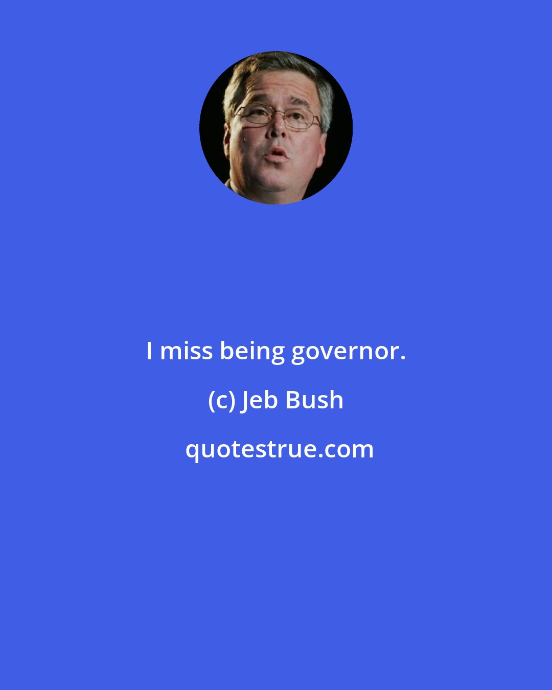 Jeb Bush: I miss being governor.