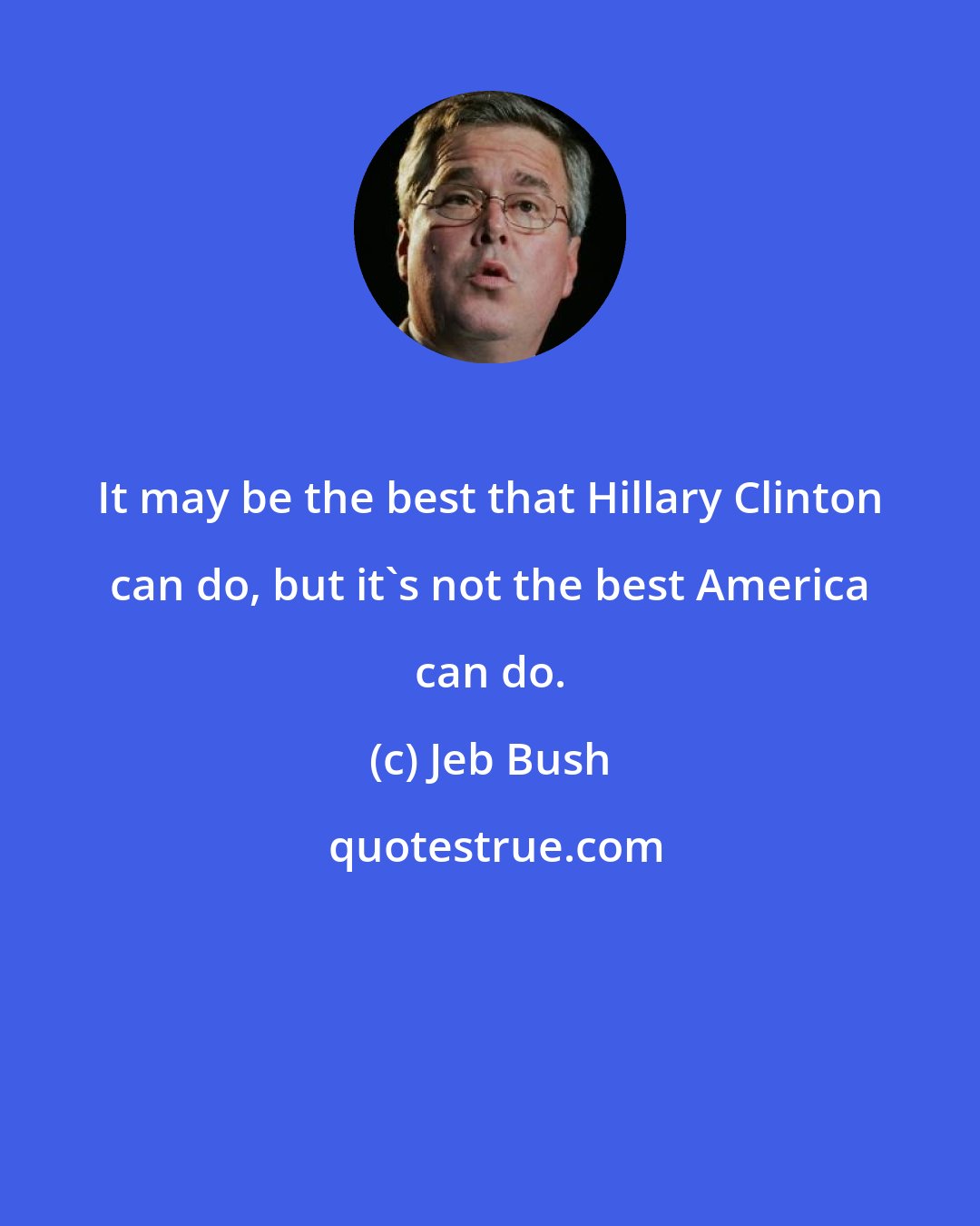 Jeb Bush: It may be the best that Hillary Clinton can do, but it's not the best America can do.