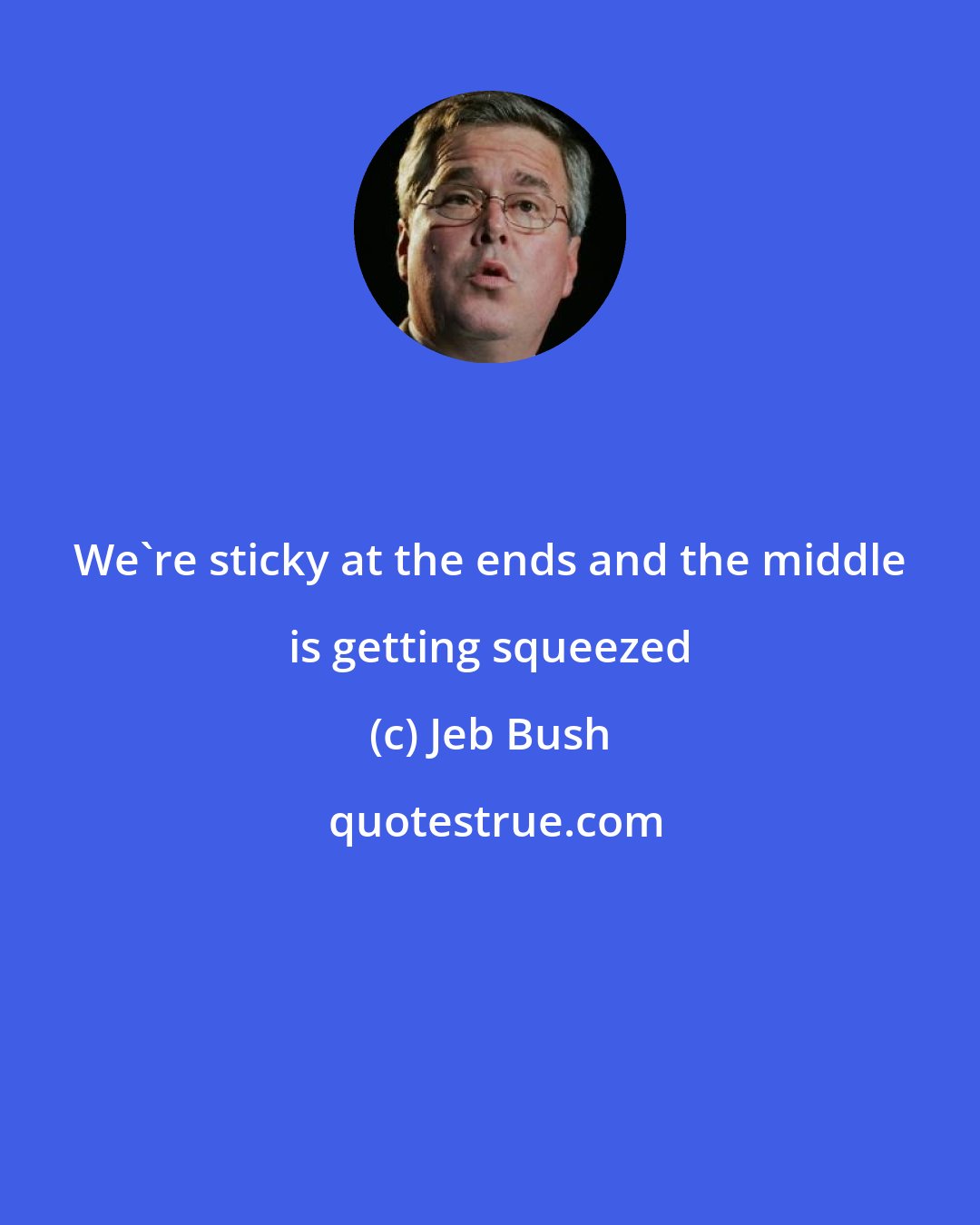Jeb Bush: We're sticky at the ends and the middle is getting squeezed