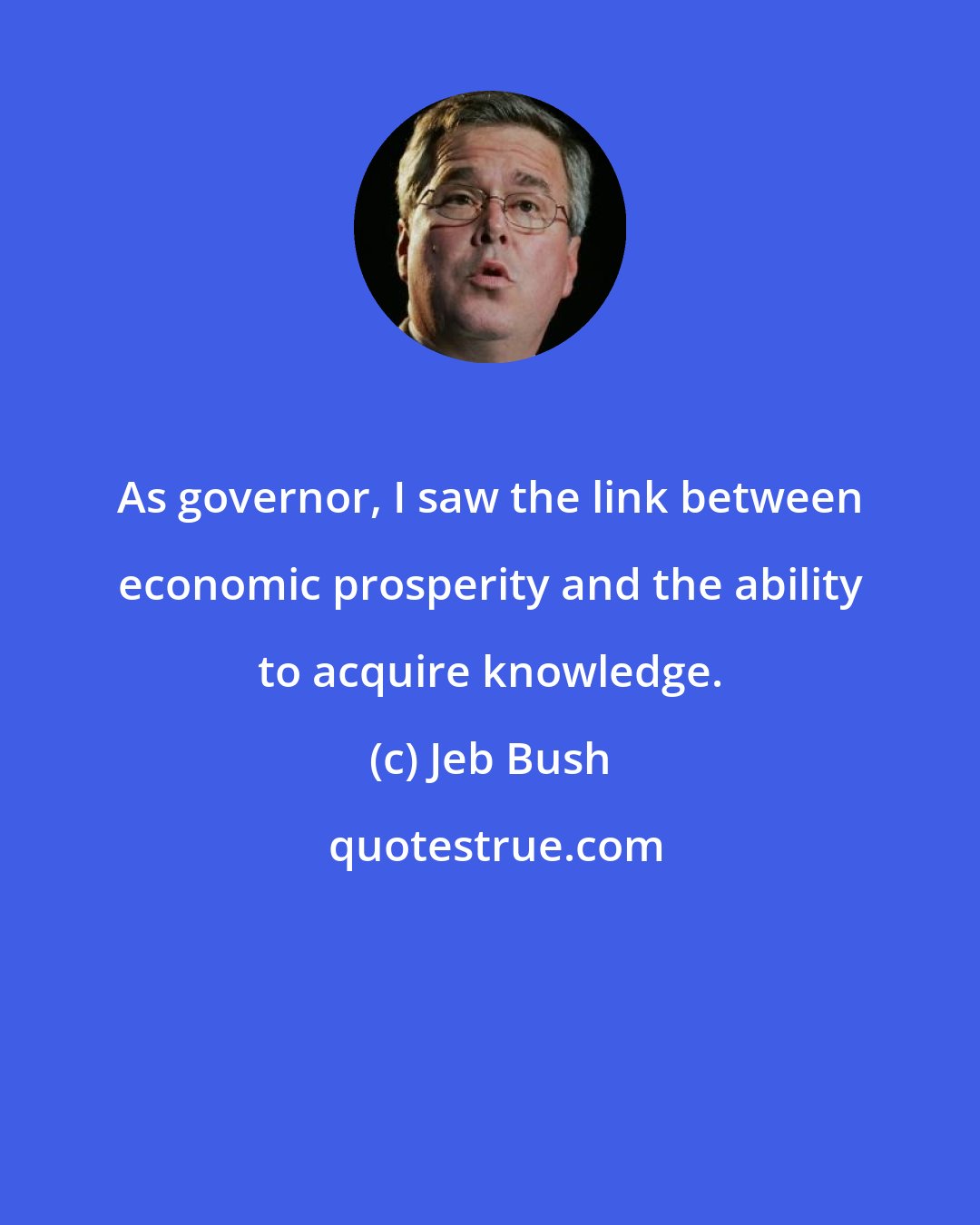 Jeb Bush: As governor, I saw the link between economic prosperity and the ability to acquire knowledge.