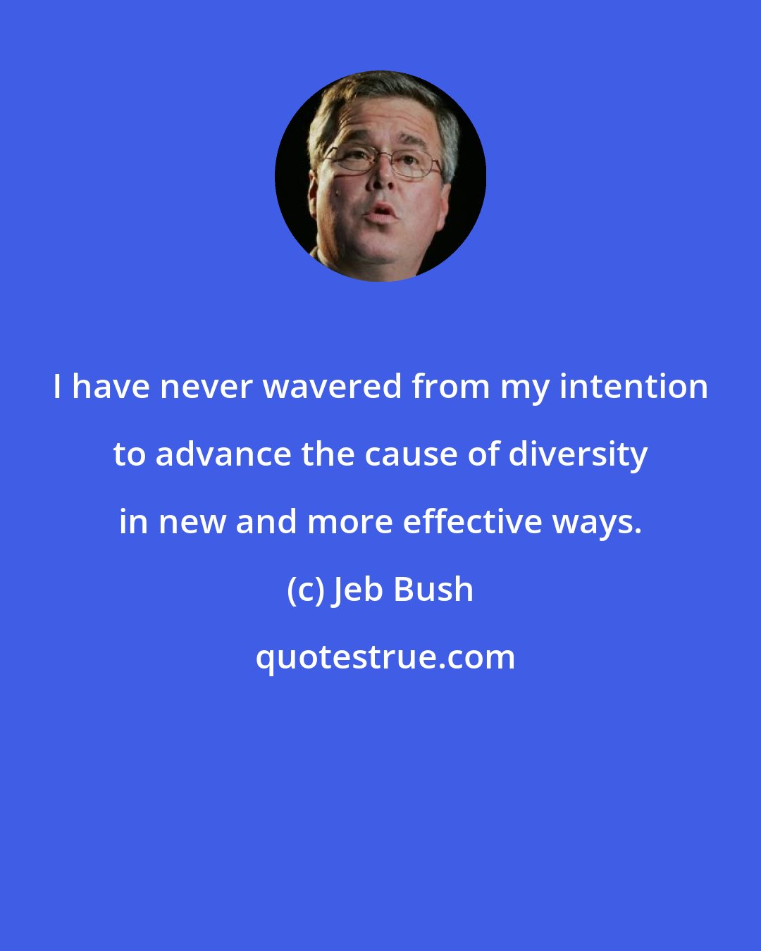 Jeb Bush: I have never wavered from my intention to advance the cause of diversity in new and more effective ways.
