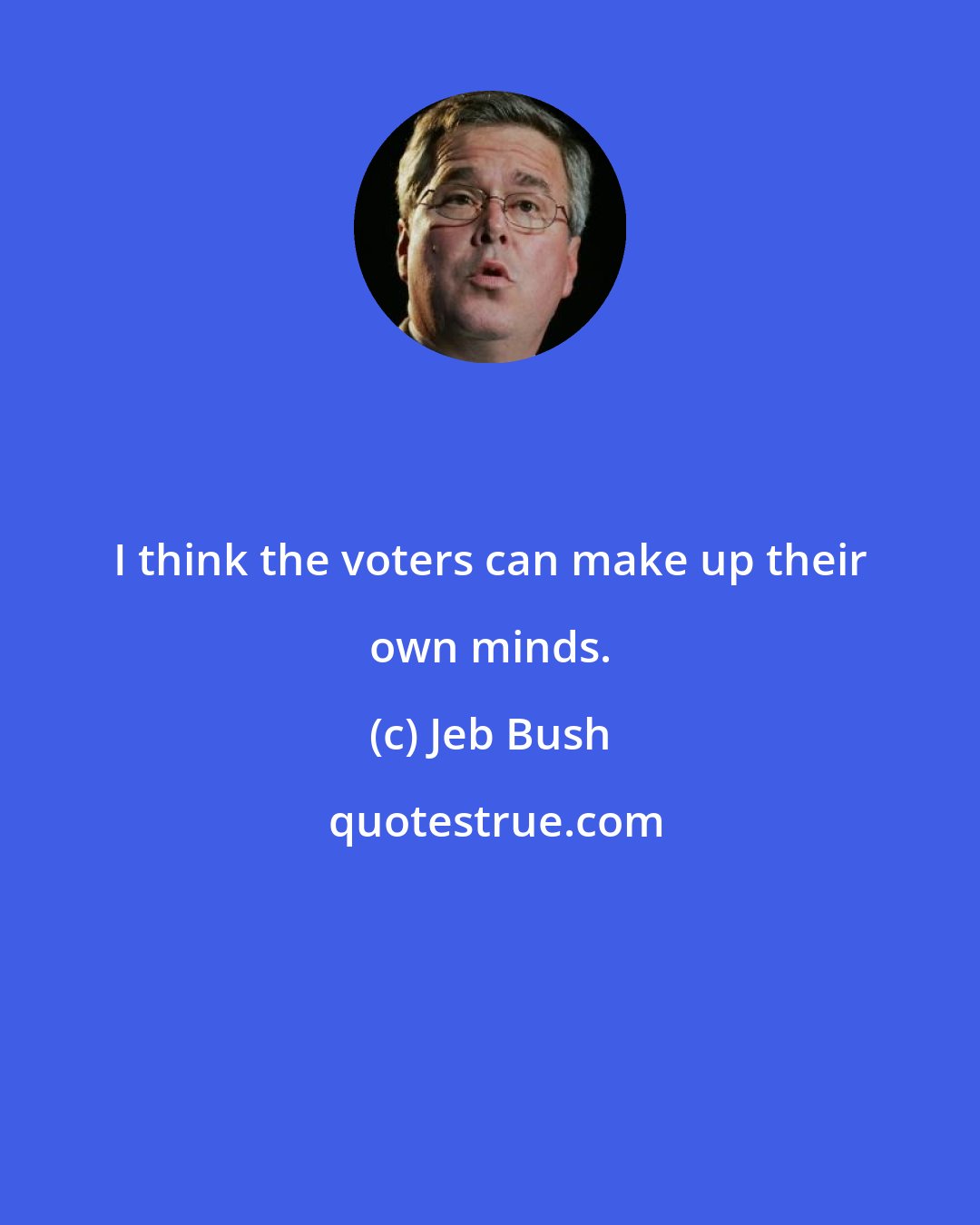 Jeb Bush: I think the voters can make up their own minds.