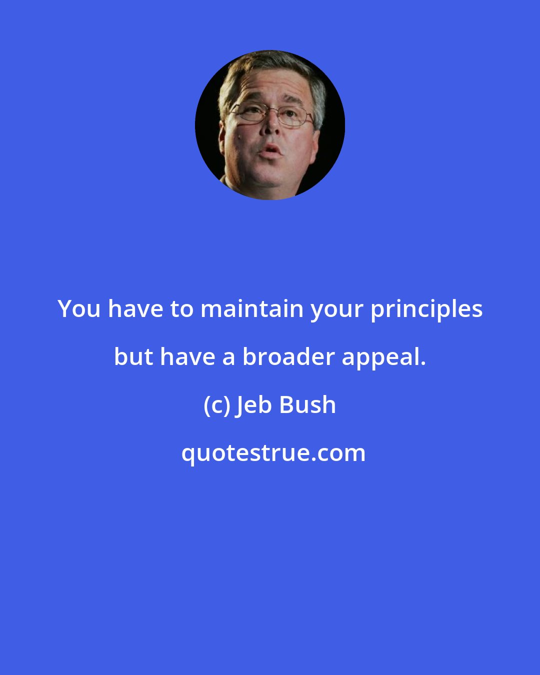 Jeb Bush: You have to maintain your principles but have a broader appeal.
