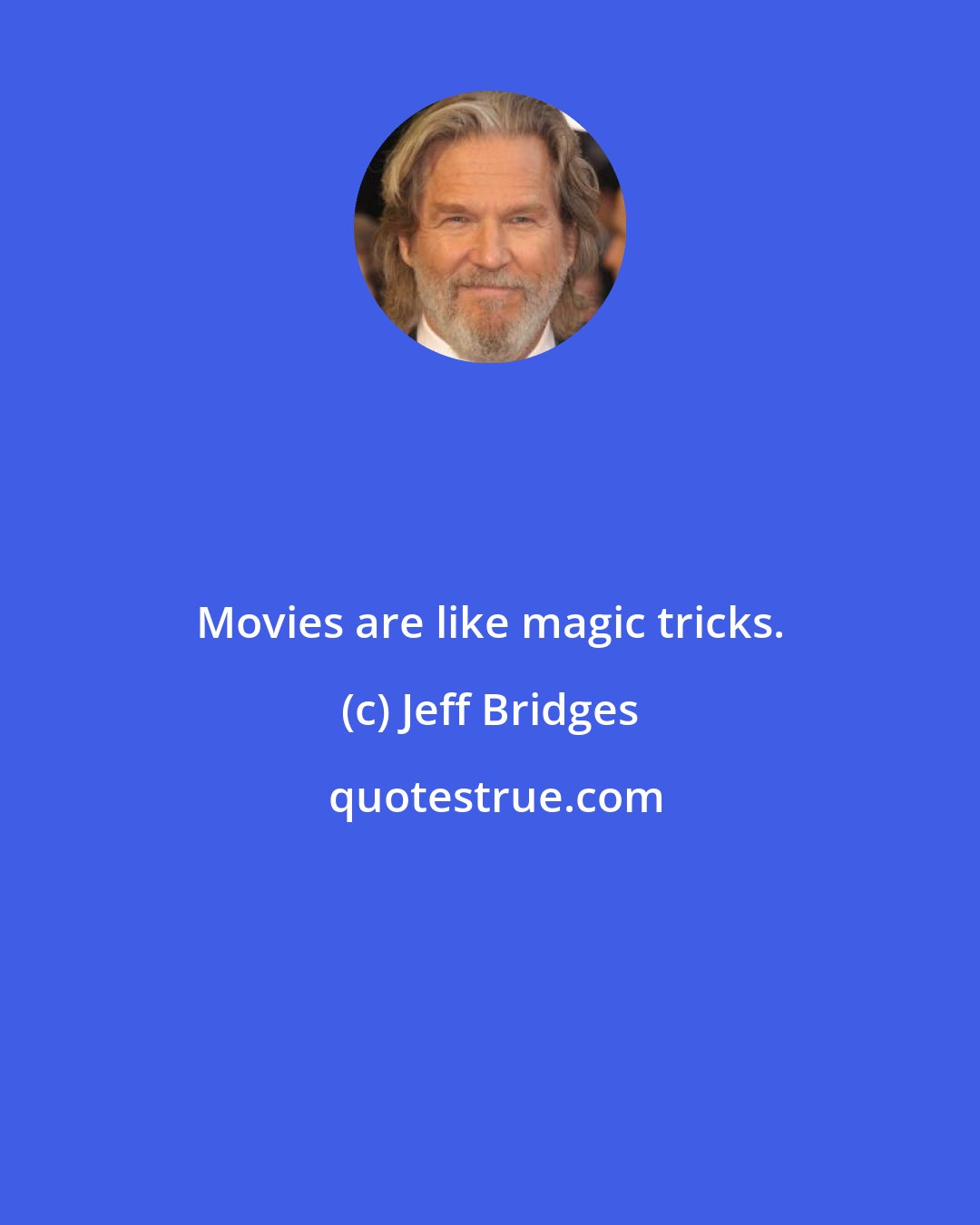 Jeff Bridges: Movies are like magic tricks.