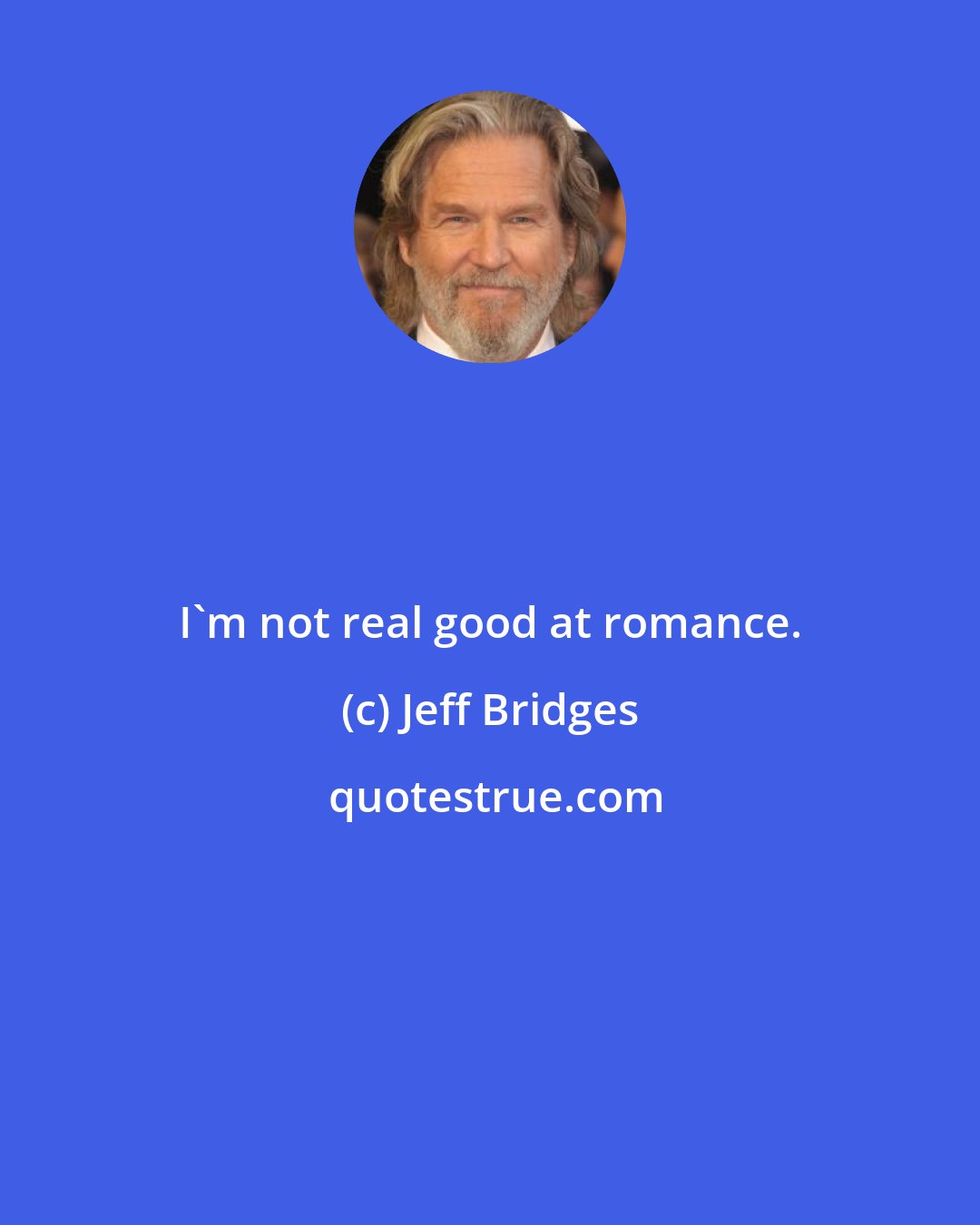 Jeff Bridges: I'm not real good at romance.