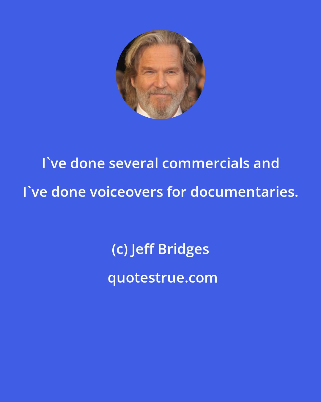 Jeff Bridges: I've done several commercials and I've done voiceovers for documentaries.