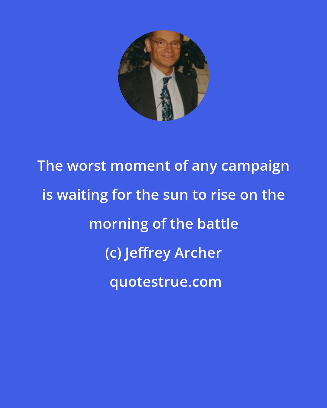 Jeffrey Archer: The worst moment of any campaign is waiting for the sun to rise on the morning of the battle