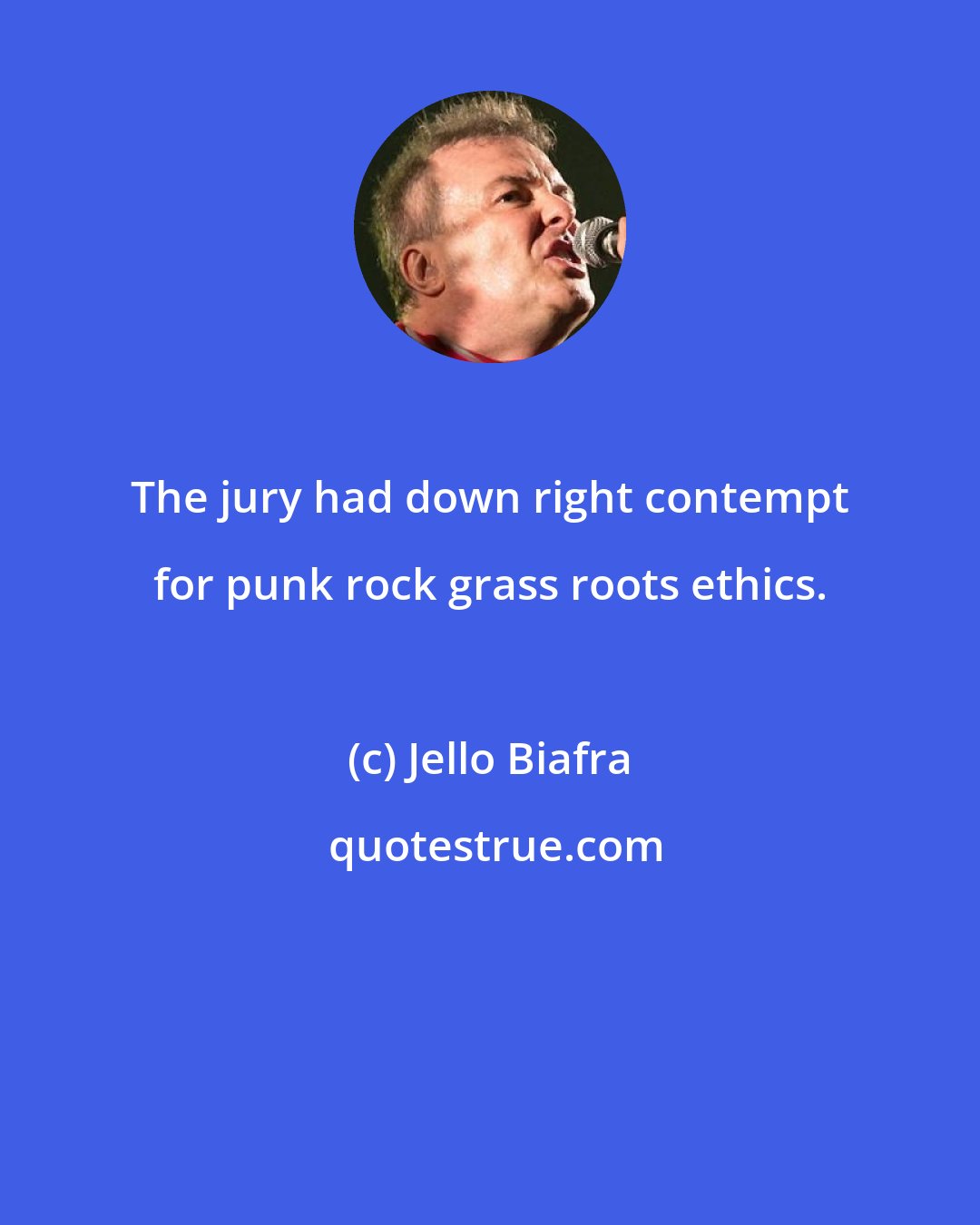 Jello Biafra: The jury had down right contempt for punk rock grass roots ethics.