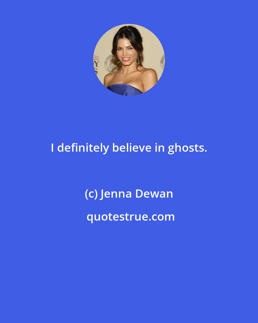 Jenna Dewan: I definitely believe in ghosts.