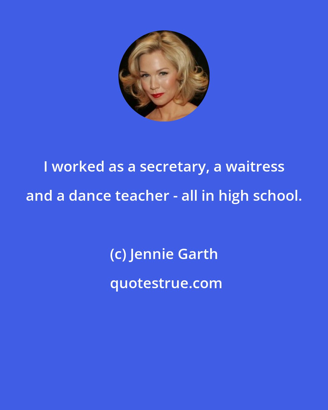 Jennie Garth: I worked as a secretary, a waitress and a dance teacher - all in high school.