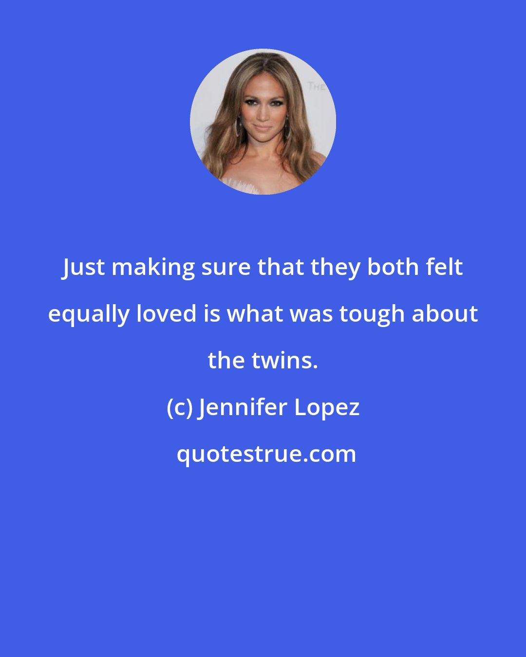 Jennifer Lopez: Just making sure that they both felt equally loved is what was tough about the twins.