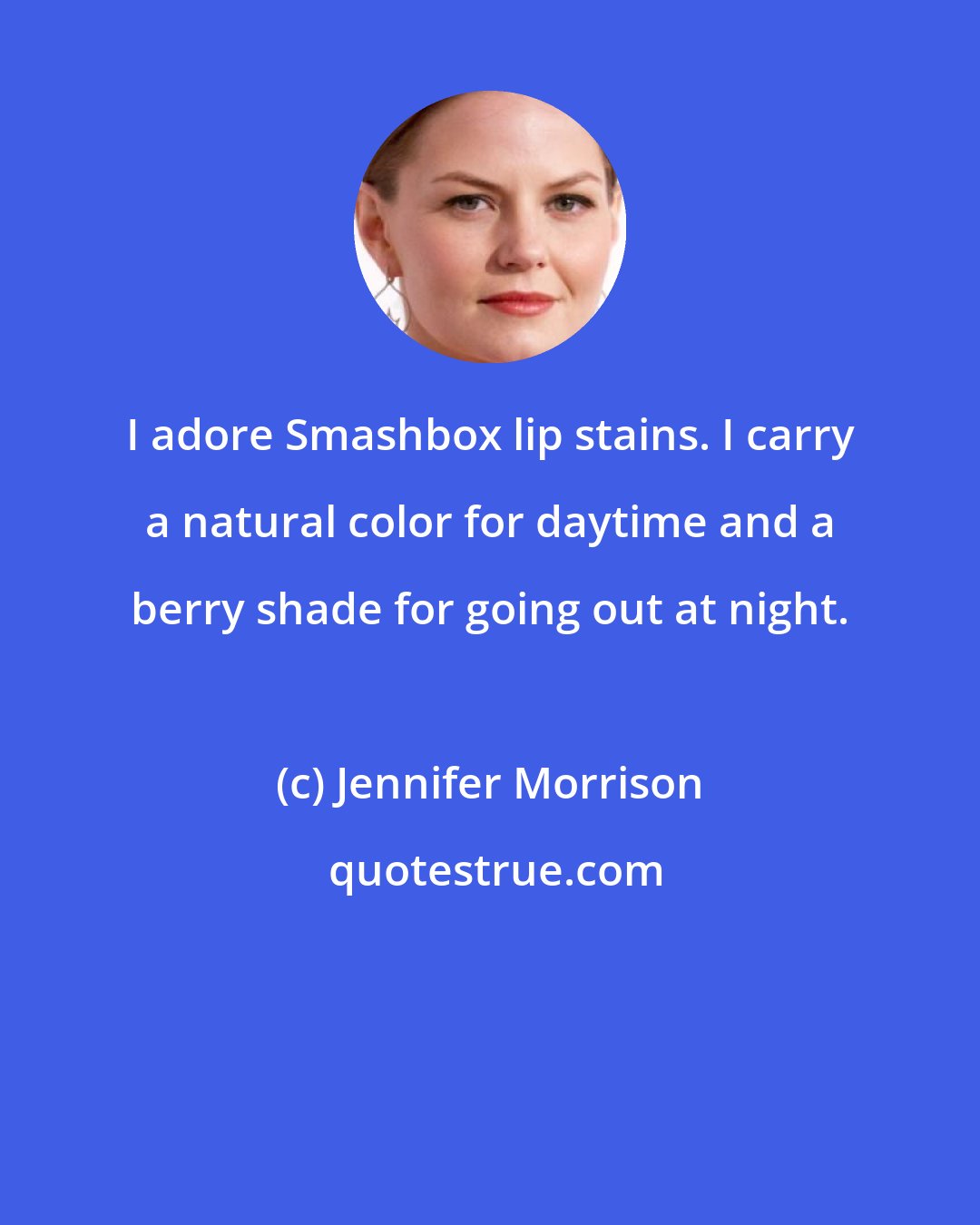 Jennifer Morrison: I adore Smashbox lip stains. I carry a natural color for daytime and a berry shade for going out at night.