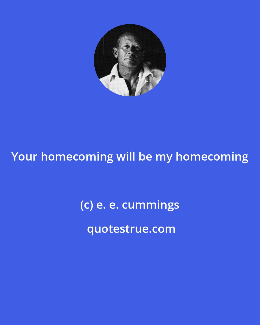 e. e. cummings: Your homecoming will be my homecoming