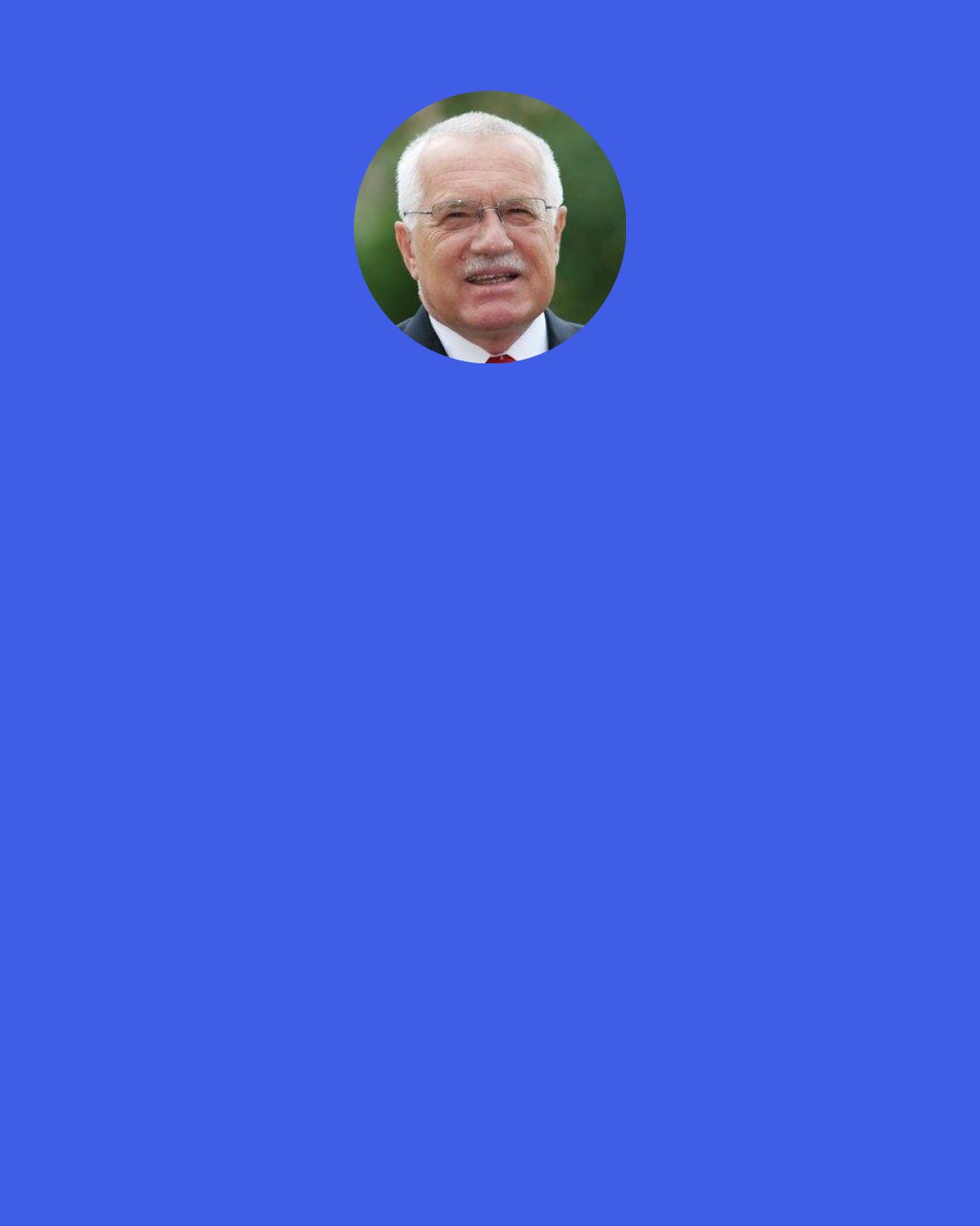 Vaclav Klaus: The attempts to command the climate and decide about the temperature on our planet are wrong and arrogant. I wrote a book about it which was published in English under the title “Blue Planet in Green Shackles.”
