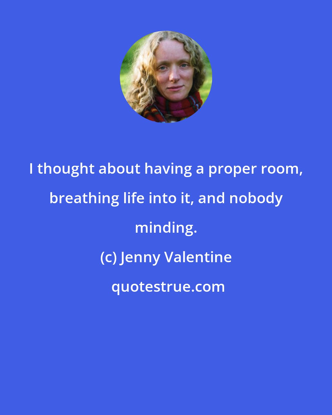 Jenny Valentine: I thought about having a proper room, breathing life into it, and nobody minding.