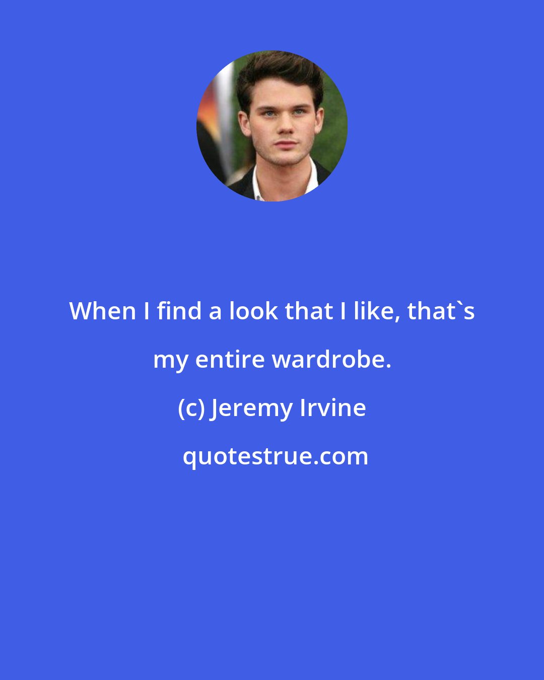 Jeremy Irvine: When I find a look that I like, that's my entire wardrobe.