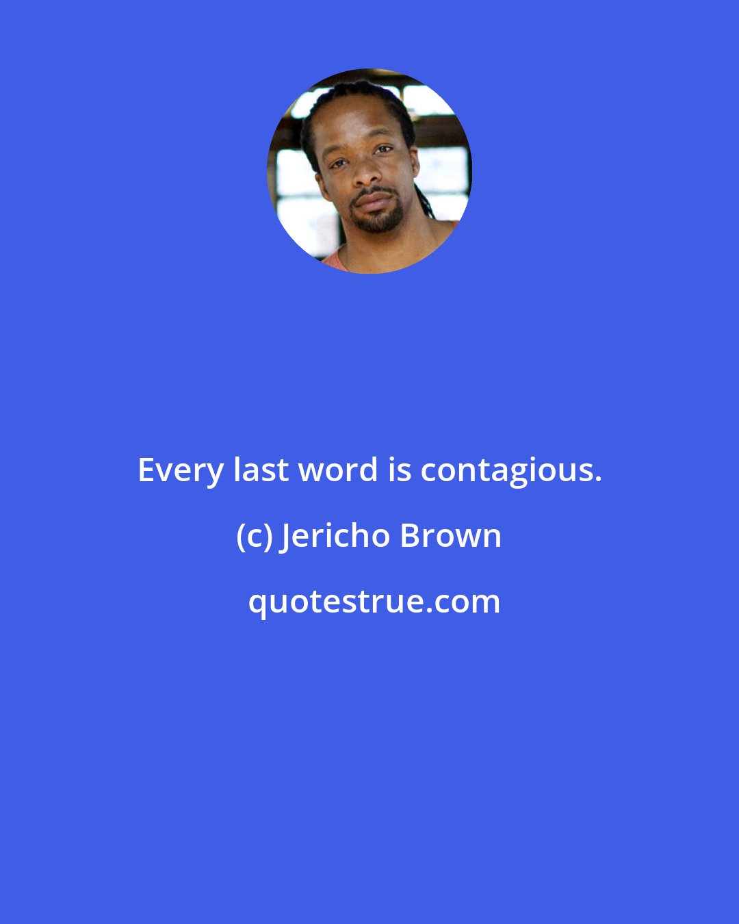 Jericho Brown: Every last word is contagious.