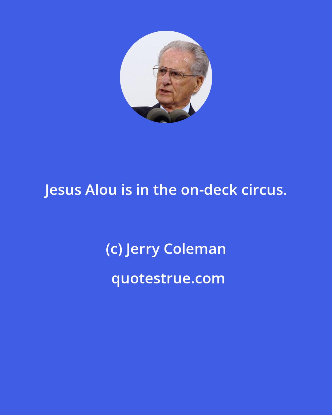 Jerry Coleman: Jesus Alou is in the on-deck circus.