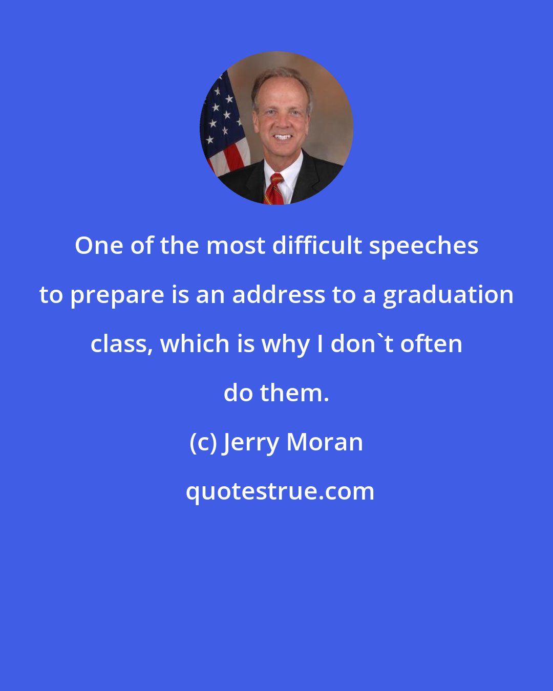 Jerry Moran: One of the most difficult speeches to prepare is an address to a graduation class, which is why I don't often do them.