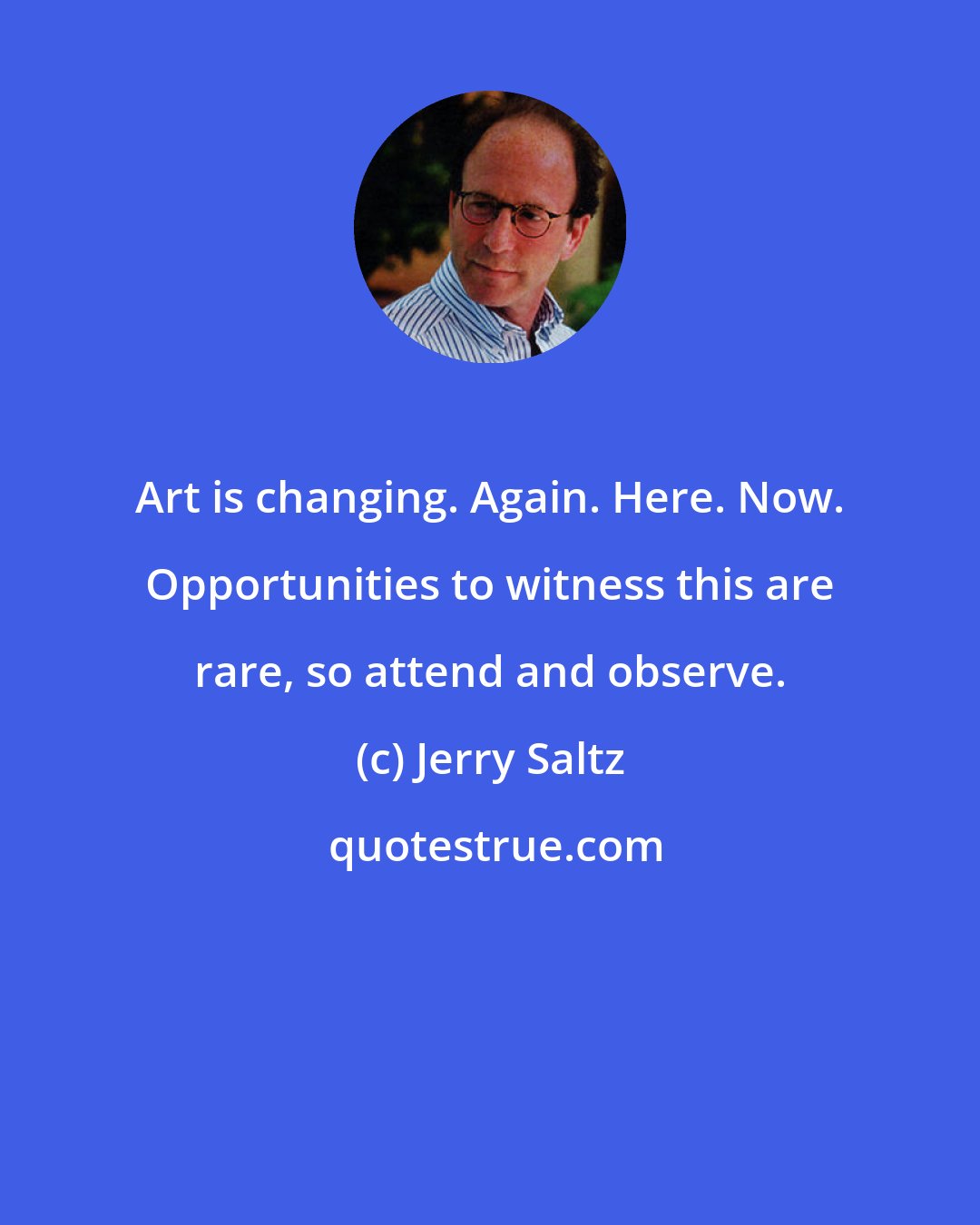 Jerry Saltz: Art is changing. Again. Here. Now. Opportunities to witness this are rare, so attend and observe.