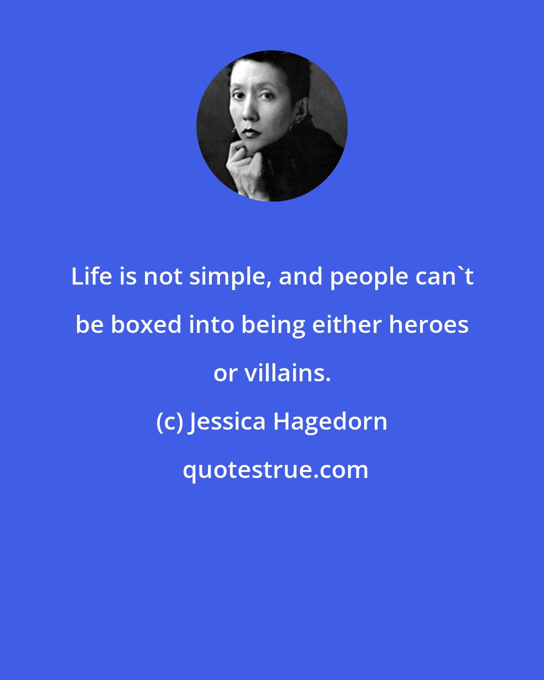 Jessica Hagedorn: Life is not simple, and people can't be boxed into being either heroes or villains.