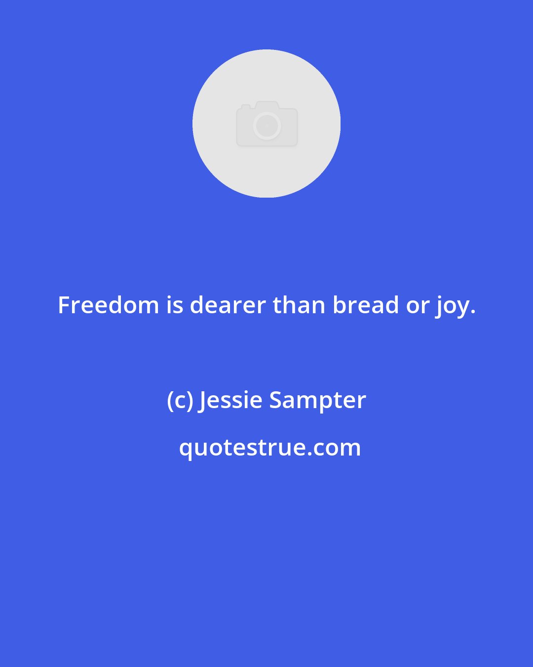 Jessie Sampter: Freedom is dearer than bread or joy.