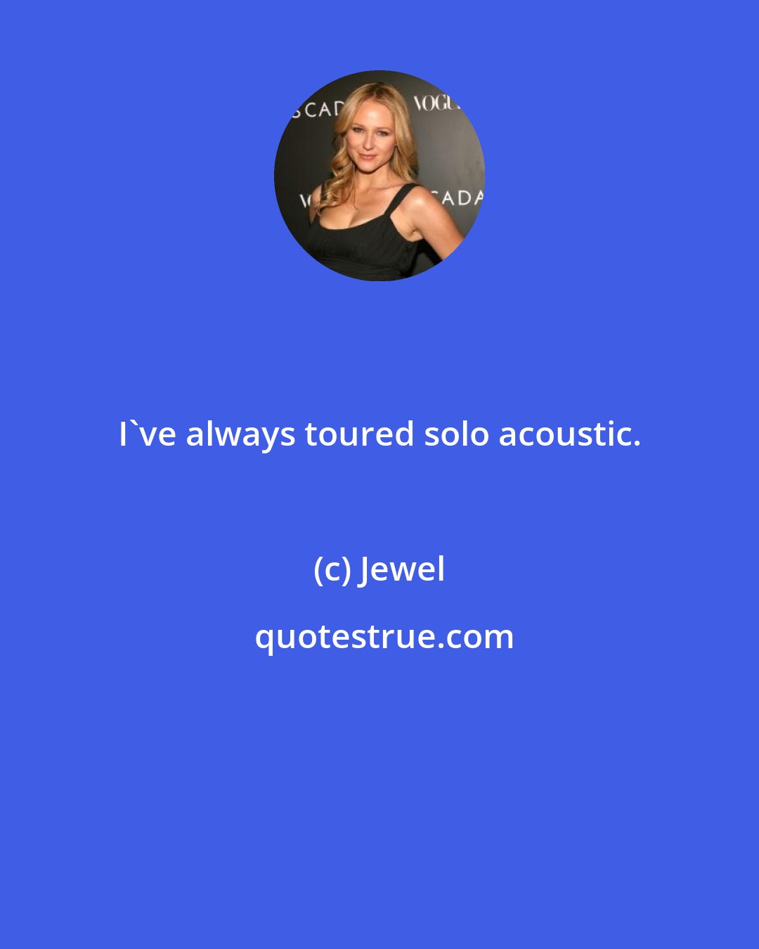 Jewel: I've always toured solo acoustic.