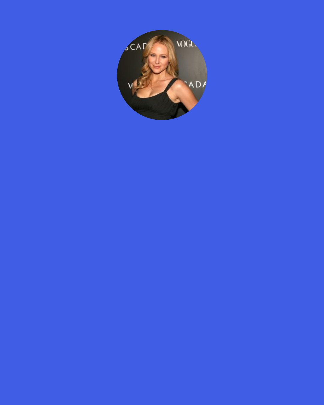Jewel: I guess I’m a Gemini through and through, but I’m mercurial. I get bored doing the same things.