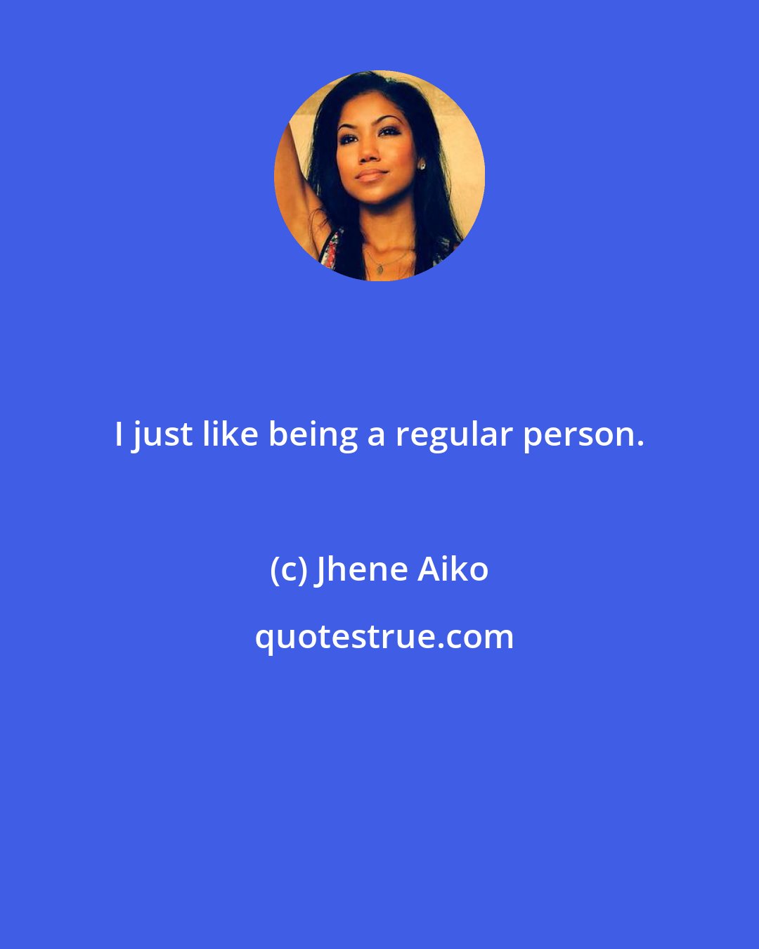Jhene Aiko: I just like being a regular person.